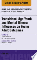 Transitional Age Youth and Mental Illness  Influences on Young Adult Outcomes  An Issue of Child and Adolescent Psychiatric Clinics of North America  E Book