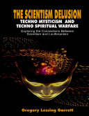 The Scientism Delusion Techno Mysticism And Techno Spiritual Warfare Exploring the Connections Between Scientism and Luciferianism
