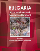 Bulgaria Company Laws and Regulations Handbook Volume 1 Strategic and Practical Information
