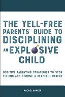 The Yell Free Parents  Guide to Disciplining an Explosive Child
