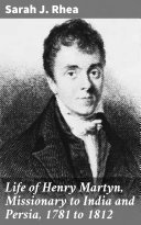 Read Pdf Life of Henry Martyn, Missionary to India and Persia, 1781 to 1812