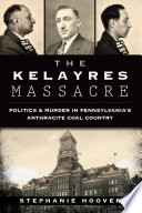 The Kelayres Massacre  Politics   Murder in Pennsylvania s Anthracite Coal Country Book