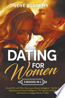Dating for Woman  3 Books in 1   How to Flirt with Men  Boost your Sexual Intelligence   the Art of Seduction and Sexual Intelligence   Flirting  How to Start Conversations  Engage Women or Men