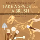 Take A Spade and A Brush - Let's Start Digging for Fossils! Paleontology Books for Kids | Children's Earth Sciences Books