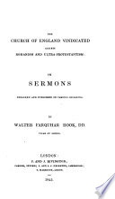 The Church of England vindicated against Romanism and Ultra Protestantism  in Sermons preached and published en various occasions Book