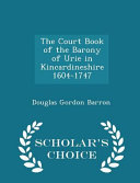 The Court Book Of The Barony Of Urie In Kincardineshire 1604 1747 Scholar S Choice Edition