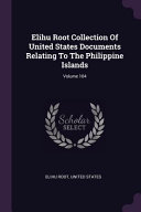 Elihu Root Collection Of United States Documents Relating To The Philippine Islands;