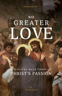 No Greater Love  A Biblical Walk Through Christ s Passion