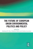 The Future of European Union Environmental Politics and Policy