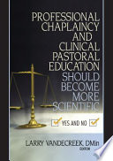 Professional Chaplaincy and Clinical Pastoral Education Should Become More Scientific Book