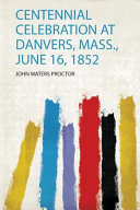 Centennial Celebration at Danvers, Mass. , June 16 1852