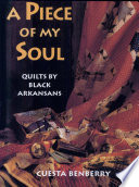 Piece of My Soul  Quilts by Black Arkansans  c 