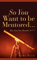 So You Want to Be Mentored...