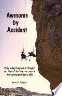 Awesome by Accident  How adapting to a  tragic accident  led me to create my extraordinary life Book