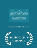 Dictionary of Phrase and Fable, Giving the Derivation, Source, Or Origin of Common Phrases, Allusions, and Words That Have a Tale to Tell. to Which Is Added a Concise Bibliography of English Literature Volume 2 - Scholar's Choice Edition