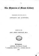 The Mysteries of Mount Calvary. Translated from the Latin of Antonio de Guevara