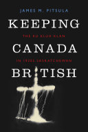Keeping Canada British: The Ku Klux Klan in 1920s Saskatchewan
