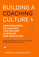 Building A Coaching Culture : How Managers As Coaches Can Include And Develop New Employees Successfully