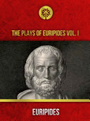 The Plays of Euripides Vol. 1