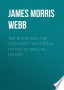 The Black Man  the Father of Civilization  Proven by Biblical History