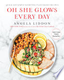 “Oh She Glows Every Day: Quick and Simply Satisfying Plant-based Recipes: A Cookbook” by Angela Liddon