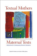 Textual Mothers/Maternal Texts Motherhood in Contemporary Women’s Literatures