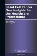 Basal Cell Cancer: New Insights for the Healthcare Professional: 2013 Edition