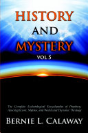 History and Mystery: The Complete Eschatological Encyclopedia of Prophecy, Apocalypticism, Mythos, and Worldwide Dynamic Theology Vol 5