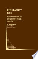 Regulatory Risk  Economic Principles and Applications to Natural Gas Pipelines and Other Industries Book