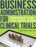 Business Administration For Clinical Trials Managing Research Strategy Finance Regulation And Quality