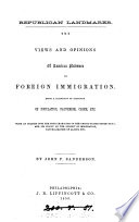 Republican landmarks: the views and opinons of American statesmen on foreign immigration