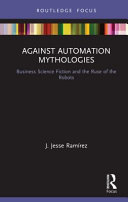 Against automation mythologies : business science fiction and the ruse of the robots /
