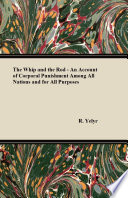 The Whip And The Rod   An Account Of Corporal Punishment Among All Nations And For All Purposes Book