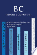 B C, Before Computers : On Information Technology from Writing to the Age of Digital Data /