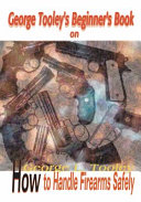 George Tooley s Beginner s Book on How to Handle Firearms Safely