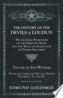 The History of the Devils of Loudun - The Alleged Possession of the Ursuline Nuns, and the Trial and Execution of Urbain Grandier - Told by an Eye-Witness - Translated from the Original French - Volumes I., II., and III. PDF Book By Edmund Goldsmid