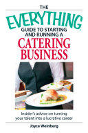 The Everything Guide to Starting and Running a Catering Business