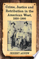 Crime Justice And Retribution In The American West 1850 1900
