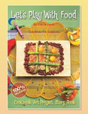 Let’s Play With Food – Celebrate the Seasons: Cookbook, Storybook, Art Project, 100% Delicious