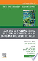 Addressing Systemic Racism and Disparate Mental Health Outcomes for Youth of Color  An Issue of Child And Adolescent Psychiatric Clinics of North America  E Book Book