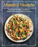 Mumbai Modern  Vegetarian Recipes Inspired by Indian Roots and California Cuisine