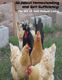 All About Homesteading and Self-Sufficiency: The Art of Self-Reliant Living