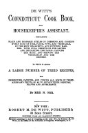 De Witt s Connecticut cook book  and housekeeper s assistant  Containing plain and economic styles of dressing and cooking every kind of fish  flesh  fowl and vegetable  etc