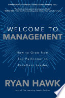 Welcome to Management  How to Grow From Top Performer to Excellent Leader Book