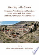 Listening to the Stones  Essays on Architecture and Function in Ancient Greek Sanctuaries in Honour of Richard Alan Tomlinson