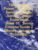 The “People Power” Disability-Serious Illness-Senior Citizen Superbook: Book 10. Senior Citizens Guide 2 (Money, Housing, Products)