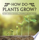 How Do Plants Grow  Botany Book for Kids   Children s Botany Books Book PDF