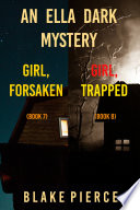 An Ella Dark FBI Suspense Thriller Bundle  Girl  Forsaken   7  and Girl  Trapped   8 