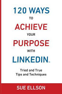 120 Ways to Achieve Your Purpose with LinkedIn
