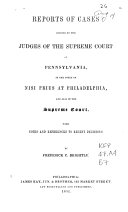 Reports of Cases Decided by the Judges of the Supreme Court of Pennsylvania, in the Court of Nisi Prius at Philadelphia, and Also in the Supreme Court